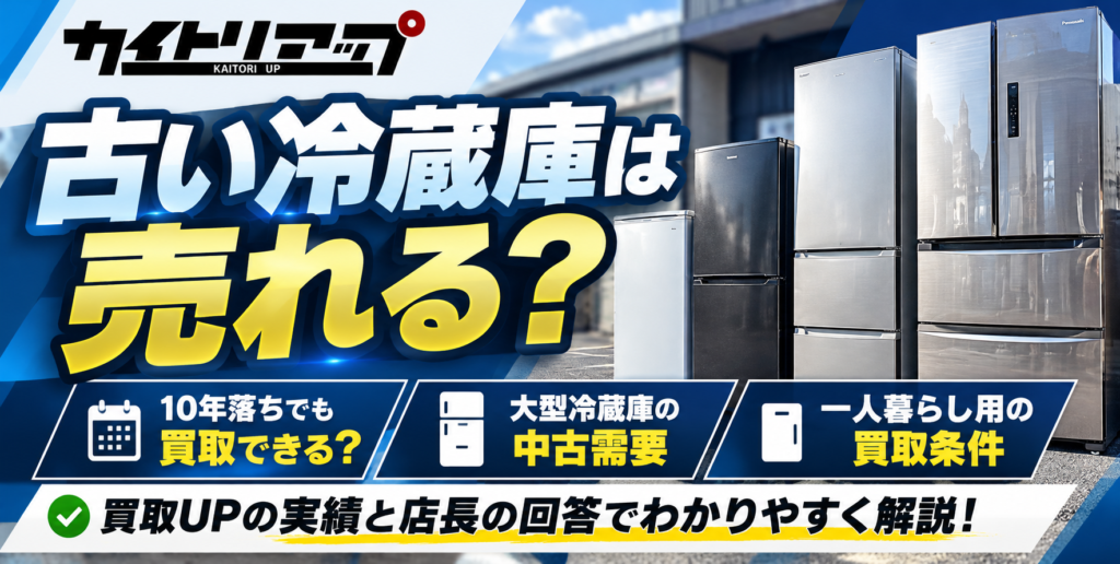 古い冷蔵庫は売れる？10年落ち・大型冷蔵庫・一人暮らし用の買取条件  1024x516