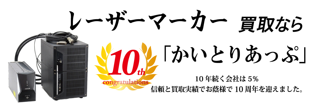 レーザーマーカ・3Dプリンターの買取なら「かいとりあっぷ」 10年続く会社は5％ 信頼と実績でお陰様で10周年を迎えました。