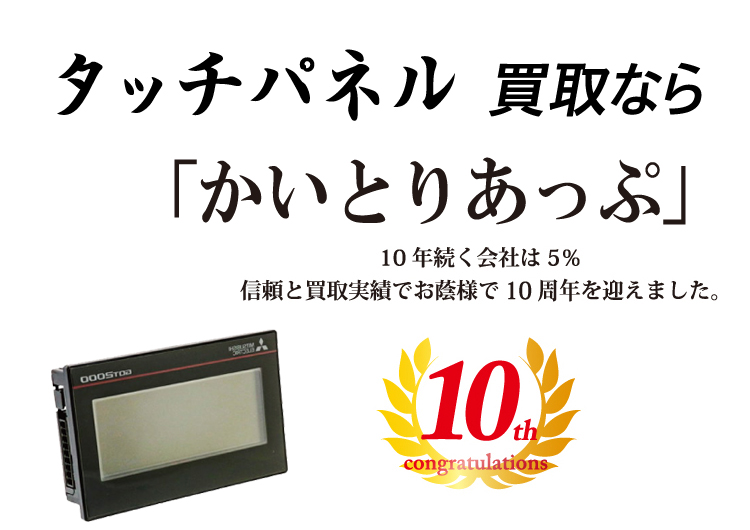 タッチパネルの買取なら「かいとりあっぷ」 10年続く会社は5％ 信頼と実績でお陰様で10周年を迎えました。